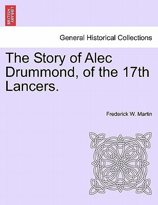 The Story of Alec Drummond, of the 17th Lancers. Vol. II. by Martin, Frederick W.