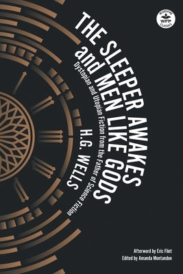 The Sleeper Awakes & Men Like Gods: Dystopian & Utopian Fiction from the Father of Science Fiction by Wells, H. G.