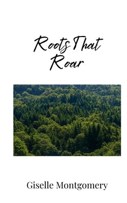 Roots That Roar by Montgomery, Giselle