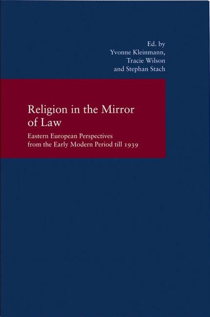 Religion in the Mirror of Law: Eastern European Perspectives from the Early Modern Period to 1939 by Kleinmann, Yvonne