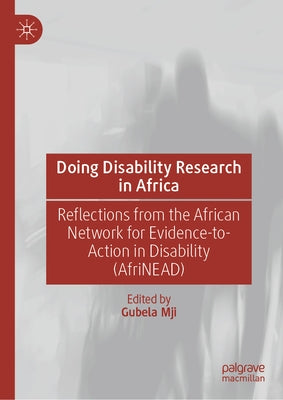 Doing Disability Research in Africa: Reflections from the African Network for Evidence-To-Action in Disability (Afrinead) by Mji, Gubela