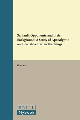 St. Paul's Opponents and their Background: A Study of Apocalyptic and Jewish Sectarian Teachings by Gunther, John J.
