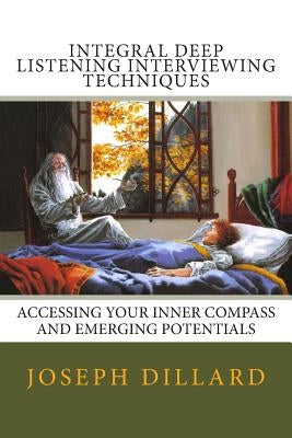 Integral Deep Listening Interviewing Techniques by Dillard, Joseph
