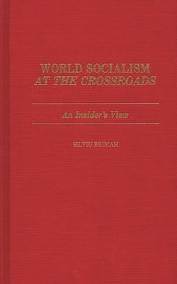 World Socialism at the Crossroads: An Insider's View by Brucan, Silviu