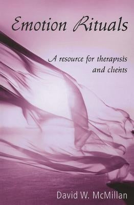 Emotion Rituals: A Resource for Therapists and Clients by McMillan, David W.