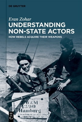Understanding Non-State Actors: How Rebels Acquire Their Weapons by Zohar, Eran