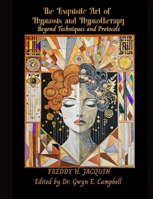 The Exquisite Art of Hypnosis and Hypnotherapy (Revised Edition): Beyond Techniques and Protocols by Campbell, Gwyn E.