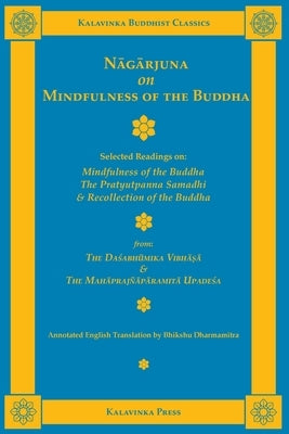 Nagarjuna on Mindfulness of the Buddha: Selected Readings on Mindfulness of the Buddha, the Pratyutpanna Samadhi, and Recollection of the Buddha by Nagarjuna