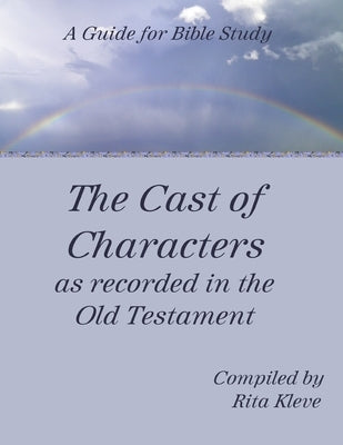 The Cast of Characters as recorded in the Old Testament: A Guide for Bible Study by Kleve, Rita