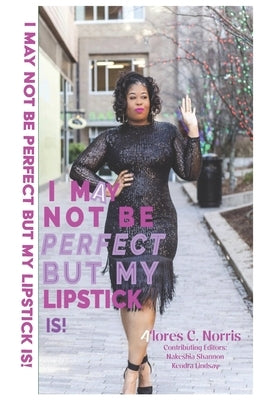 I May Not Be Perfect But My Lipstick Is! by Norris, Alores C.