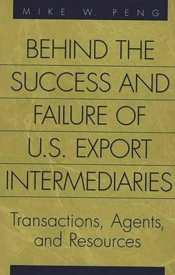 Behind the Success and Failure of U.S. Export Intermediaries: Transactions, Agents, and Resources by Peng, Mike
