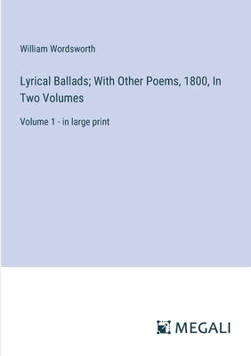 Lyrical Ballads; With Other Poems, 1800, In Two Volumes: Volume 1 - in large print by Wordsworth, William