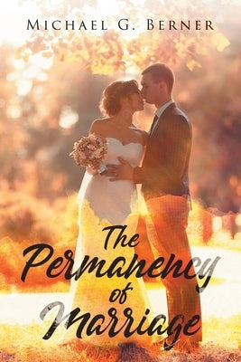 The Permanency of Marriage by Berner, Michael G.