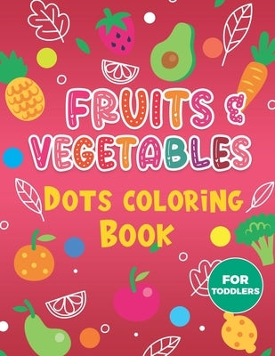Fruits & Vegetables Dots Coloring Book For Toddlers.: A Fun & Easy Guided BIG Dot Markers Activity Book. Filled with Colorful Fruits and Vegetables. D by Publishers, Capstone