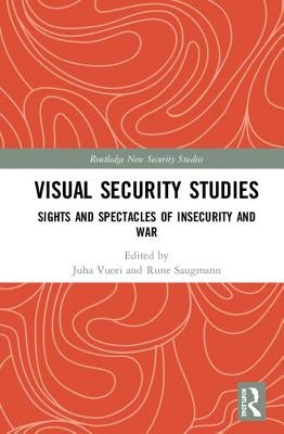 Visual Security Studies: Sights and Spectacles of Insecurity and War by Vuori, Juha