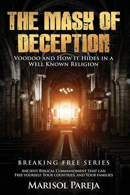 The Mask of Deception: Voodoo and How it Hides in a Well Known Religion by Pareja, Marisol