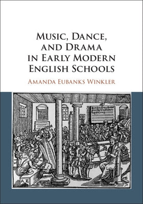 Music, Dance, and Drama in Early Modern English Schools by Eubanks Winkler, Amanda