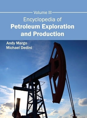 Encyclopedia of Petroleum Exploration and Production: Volume III by Margo, Andy