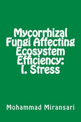 Mycorrhizal Fungi Affecting Ecosystem Efficiency: I. Stress by Miransari, Mohammad