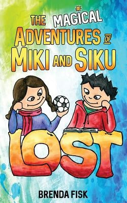 The Magical Adventures of Miki and Siku: Book 1: Lost by O'Sullivan, Stacey