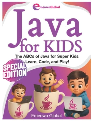 Java for Kids: The ABCs of Java Programming for Kids - Learn, Code, and Play! by Global, Emenwa