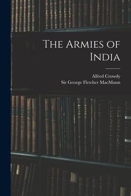 The Armies of India by Macmunn, George Fletcher