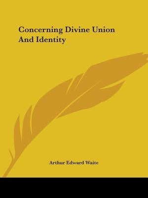 Concerning Divine Union And Identity by Waite, Arthur Edward