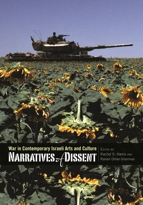 Narratives of Dissent: War in Contemporary Israeli Arts and Culture by Omer-Sherman, Ranen