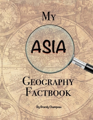 My Asia Geography Factbook by Champeau, Brandy