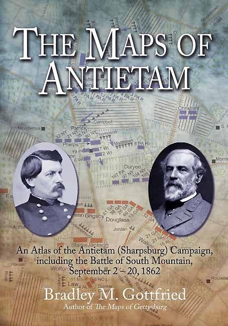 The Maps of Antietam: An Atlas of the Antietam (Sharpsburg) Campaign, Including the Battle of South Mountain, September 2 - 20, 1862 by Gottfried, Bradley M.