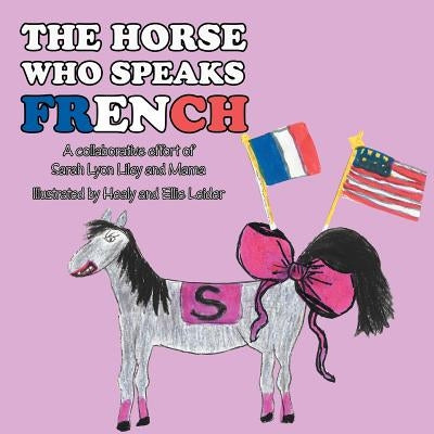 The Horse Who Speaks French: A collaborative effort of Sarah Lyon Liley and Mama by Liley, Sarah Lyon