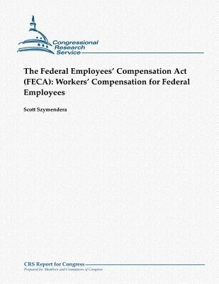 The Federal Employees' Compensation Act (FECA): Workers' Compensation for Federal Employees by Szymendera, Scott