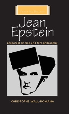 Jean Epstein: Corporeal Cinema and Film Philosophy by Wall-Romana, Christophe