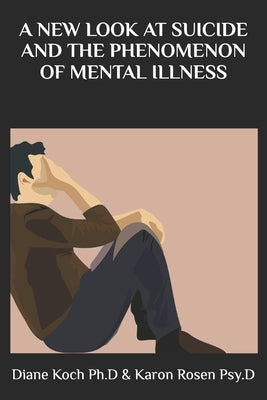 A New Look at Suicide and the Phenomenon of Mental Illness by Rosen Psy D., Karon