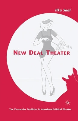 New Deal Theater: The Vernacular Tradition in American Political Theater by Saal, I.
