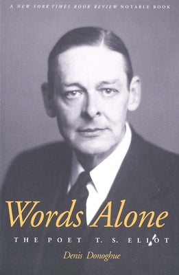 Words Alone the Poet T.S. Eliot by Donoghue, Denis
