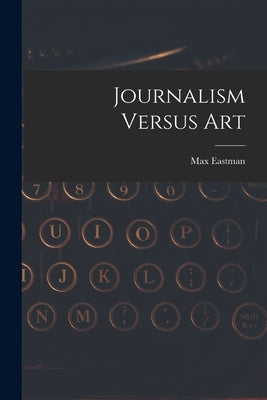Journalism Versus Art by Eastman, Max