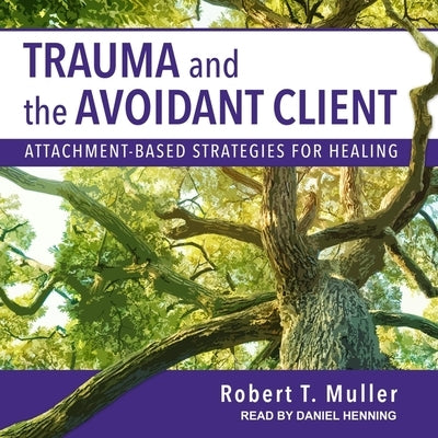 Trauma and the Avoidant Client: Attachment-Based Strategies for Healing by Muller, Robert T.