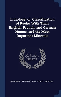 Lithology; or, Classification of Rocks, With Their English, French, and German Names, and the Most Important Minerals by Cotta, Bernhard Von