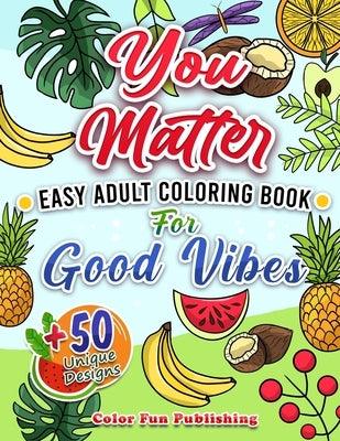 You Matter: Easy Adult Coloring Book for Good Vibes (A Simple Large Print Coloring Book for Seniors and Beginners with Inspiration by Publishing, Color Fun