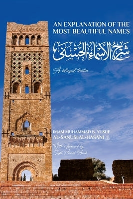 An Explanation of the Most Beautiful Names by Al-Sanusi, Imam Muhammad B. Yusuf