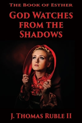 The Book of Esther: God Watches From The Shadows by Ruble, J. Thomas
