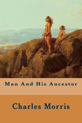 Man And His Ancestor by Morris, Charles