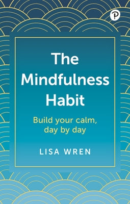 The Mindfulness Habit: Build Your Calm, Day by Day by Wren, Lisa