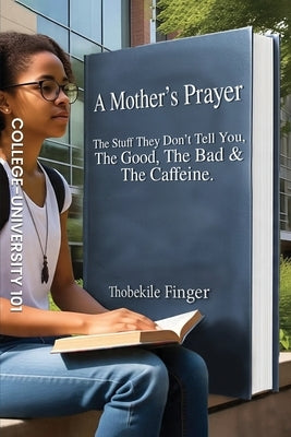 A Mother's Prayer: The Stuff They Don't Tell You, the Good, the Bad and the Caffeine by Finger, Thobekile