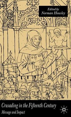 Crusading in the Fifteenth Century: Message and Impact by Housley, N.