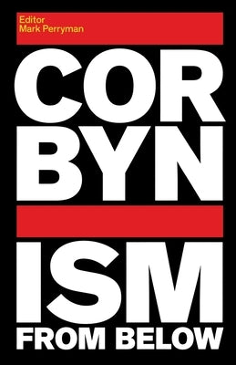 Corbynism from Below by Perryman, Mark