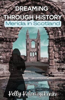 Dreaming Through History: Merida in Scotland by Kolomiychenko, Kelly