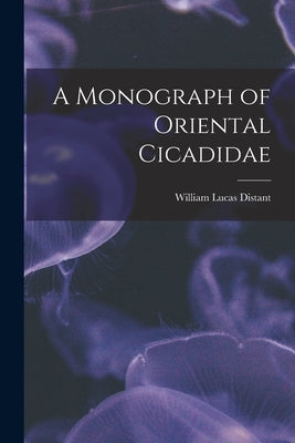 A Monograph of Oriental Cicadidae by Distant, William Lucas