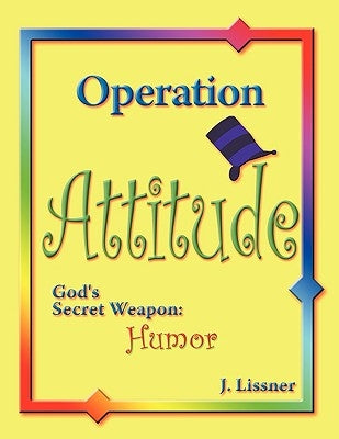 Operation Attitude: God's Secret Weapon: Humor by Lissner, J.